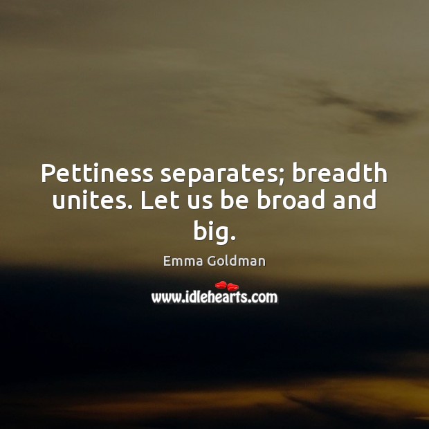 Pettiness separates; breadth unites. Let us be broad and big. Image