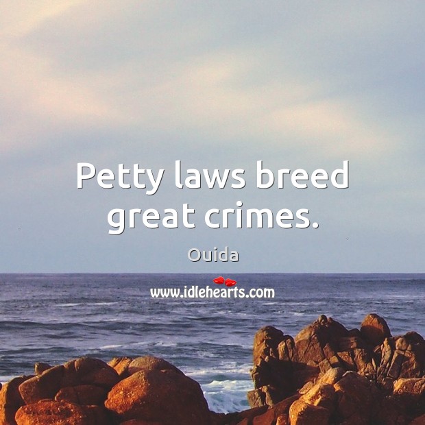 Petty laws breed great crimes. Image