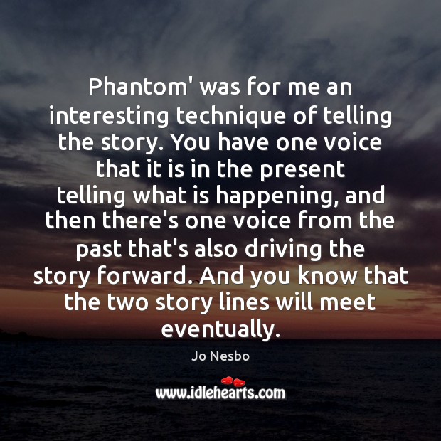 Phantom’ was for me an interesting technique of telling the story. You Jo Nesbo Picture Quote