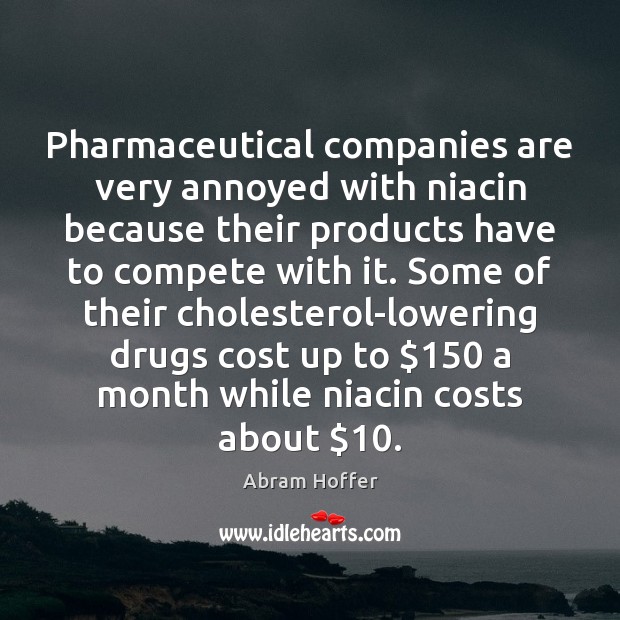 Pharmaceutical companies are very annoyed with niacin because their products have to Abram Hoffer Picture Quote