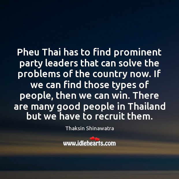 Pheu Thai has to find prominent party leaders that can solve the Thaksin Shinawatra Picture Quote