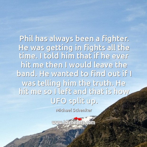 Phil has always been a fighter. He was getting in fights all the time. Michael Schenker Picture Quote