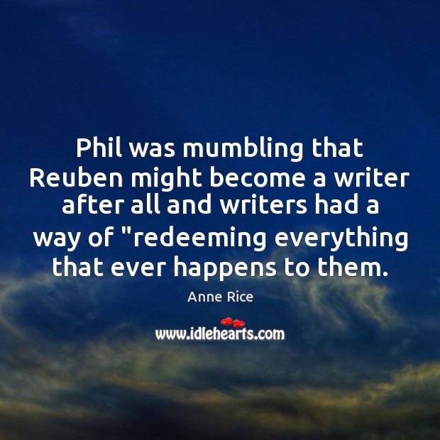 Phil was mumbling that Reuben might become a writer after all and Anne Rice Picture Quote