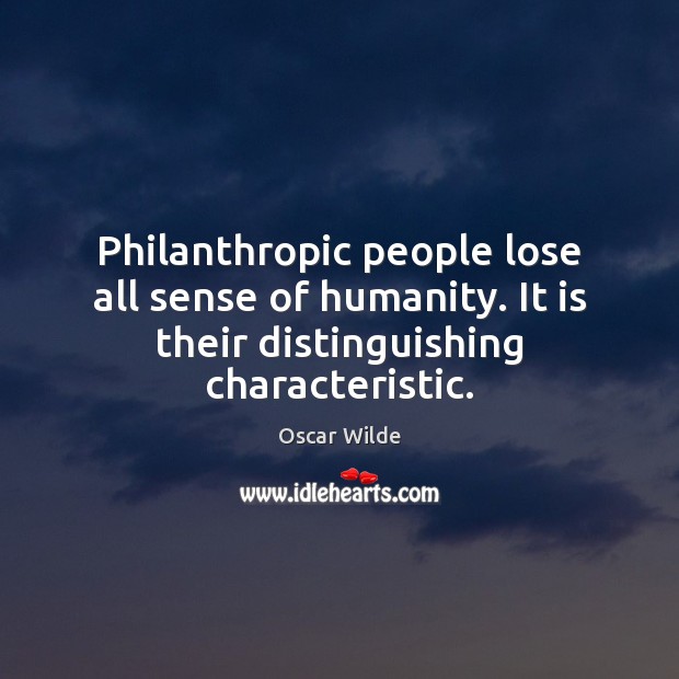 Philanthropic people lose all sense of humanity. It is their distinguishing characteristic. Oscar Wilde Picture Quote
