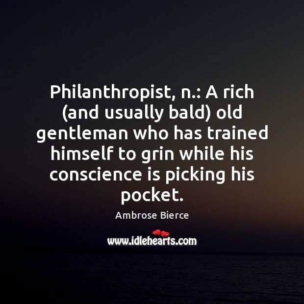Philanthropist, n.: A rich (and usually bald) old gentleman who has trained Image