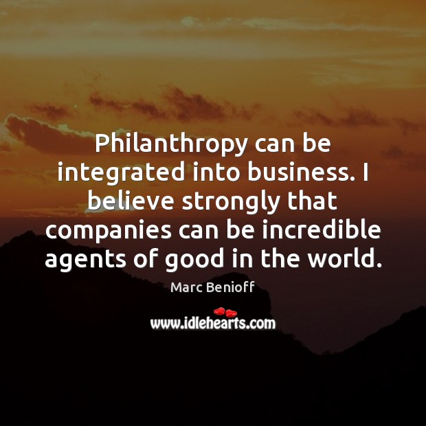 Philanthropy can be integrated into business. I believe strongly that companies can Marc Benioff Picture Quote