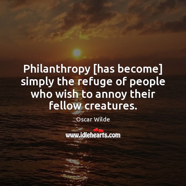 Philanthropy [has become] simply the refuge of people who wish to annoy Image