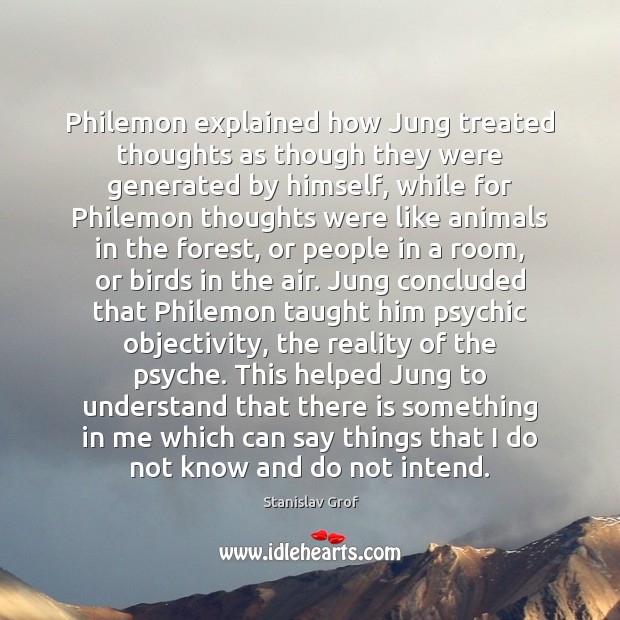 Philemon explained how Jung treated thoughts as though they were generated by Stanislav Grof Picture Quote