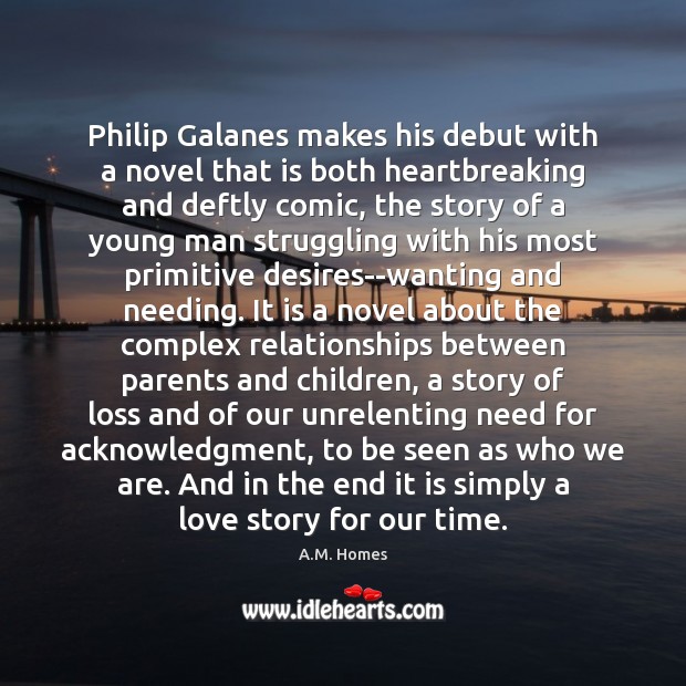Philip Galanes makes his debut with a novel that is both heartbreaking A.M. Homes Picture Quote