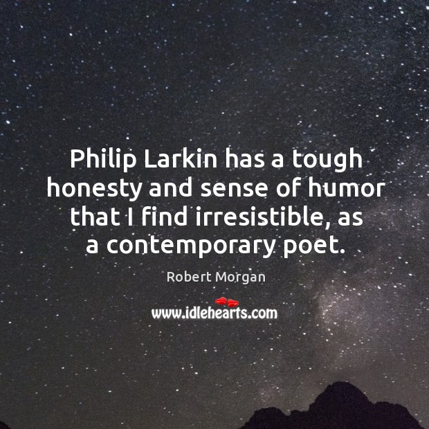 Philip larkin has a tough honesty and sense of humor that I find irresistible, as a contemporary poet. Image