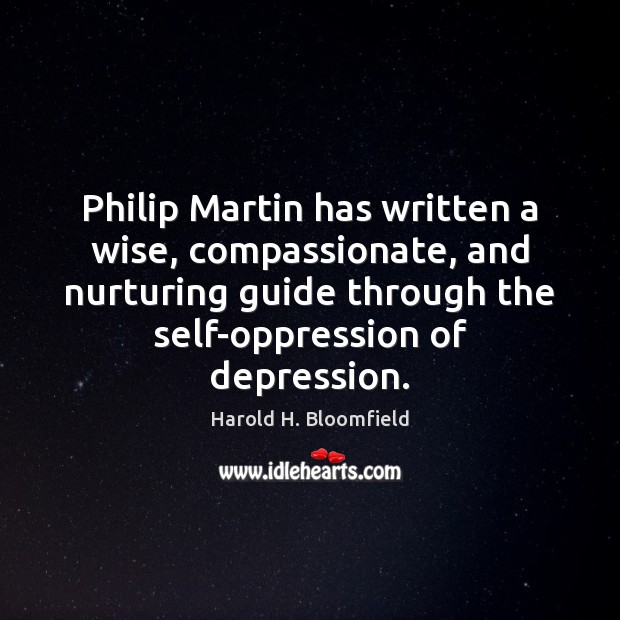 Philip Martin has written a wise, compassionate, and nurturing guide through the Harold H. Bloomfield Picture Quote