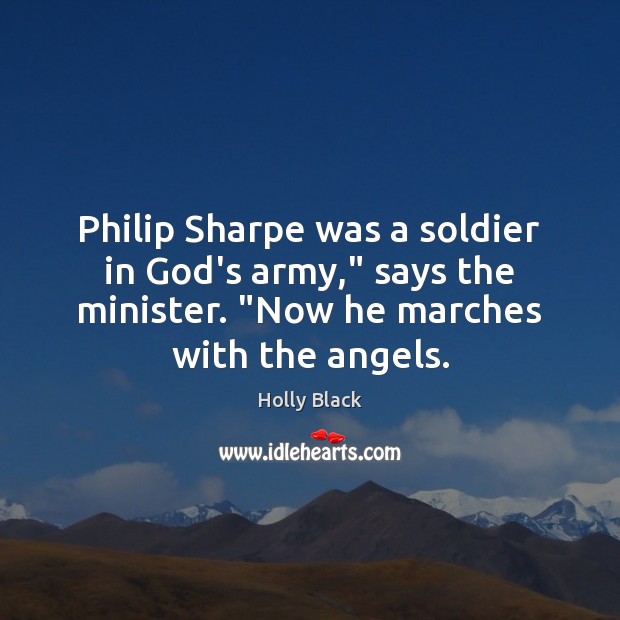 Philip Sharpe was a soldier in God’s army,” says the minister. “Now Holly Black Picture Quote