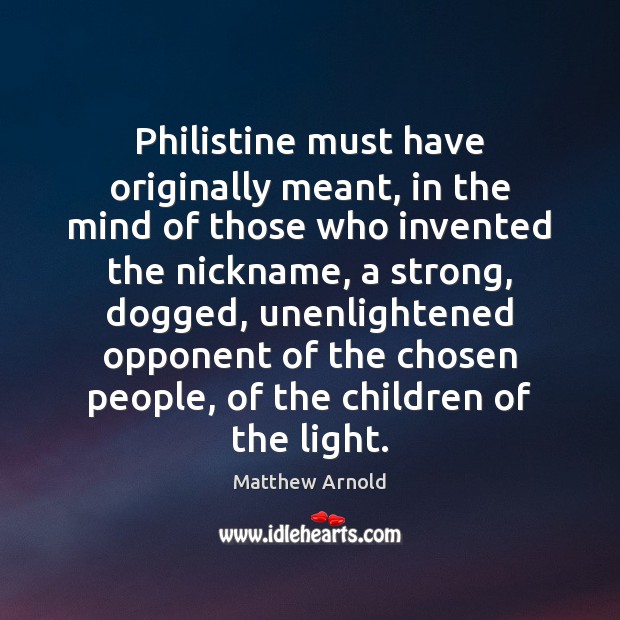 Philistine must have originally meant, in the mind of those who invented Matthew Arnold Picture Quote