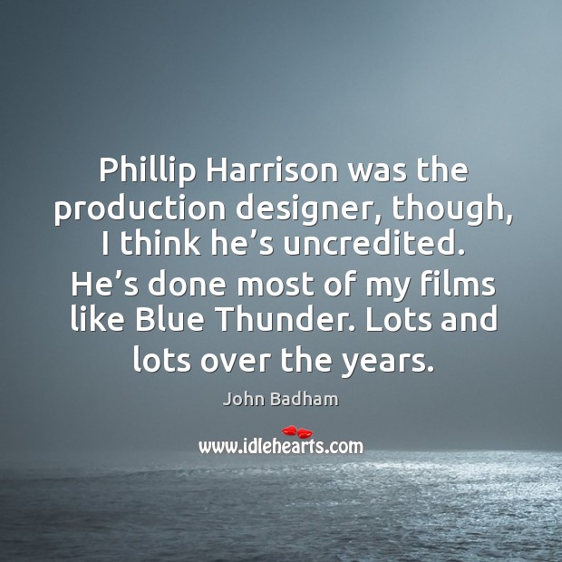Phillip harrison was the production designer, though, I think he’s uncredited. John Badham Picture Quote