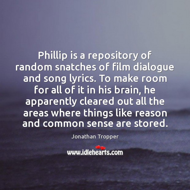 Phillip is a repository of random snatches of film dialogue and song Jonathan Tropper Picture Quote
