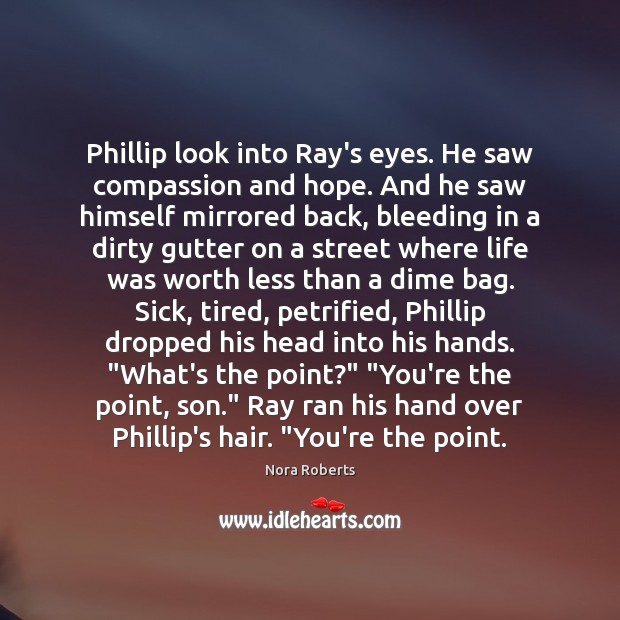 Phillip look into Ray’s eyes. He saw compassion and hope. And he Nora Roberts Picture Quote