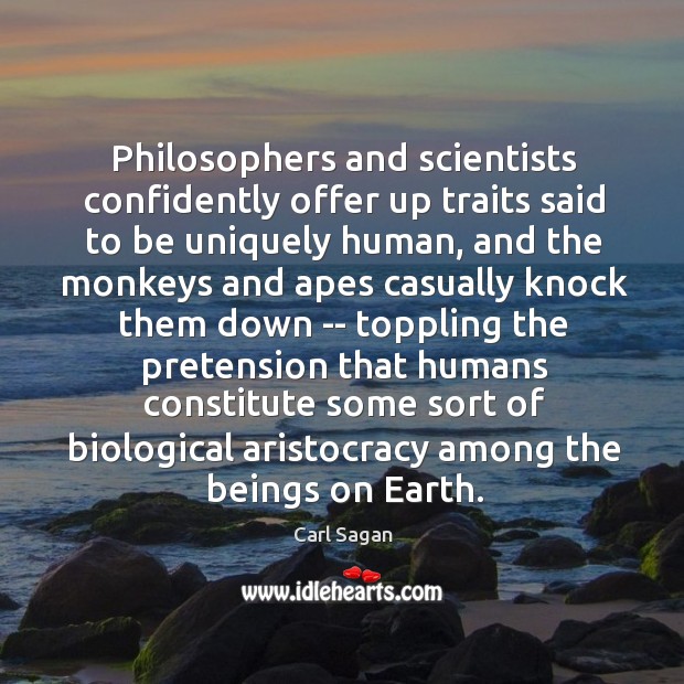 Philosophers and scientists confidently offer up traits said to be uniquely human, Carl Sagan Picture Quote