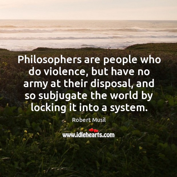 Philosophers are people who do violence, but have no army at their Image