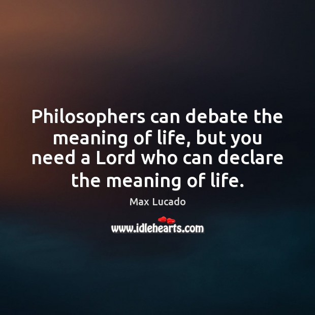 Philosophers can debate the meaning of life, but you need a Lord Image