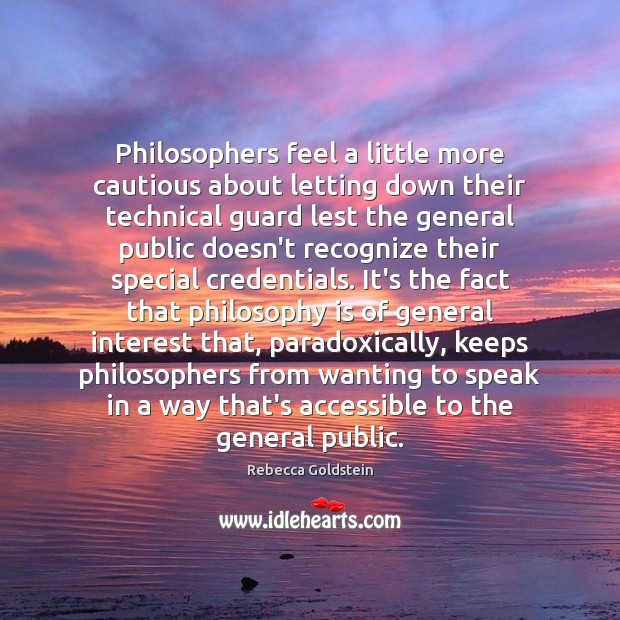 Philosophers feel a little more cautious about letting down their technical guard Rebecca Goldstein Picture Quote