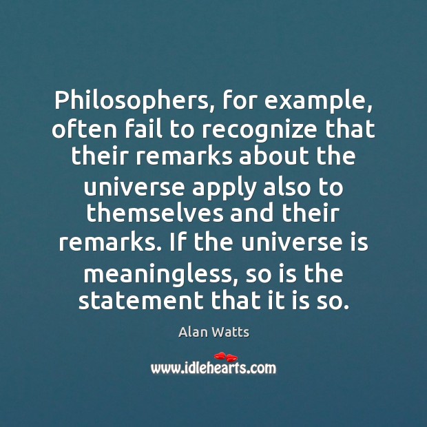 Philosophers, for example, often fail to recognize that their remarks about the Alan Watts Picture Quote
