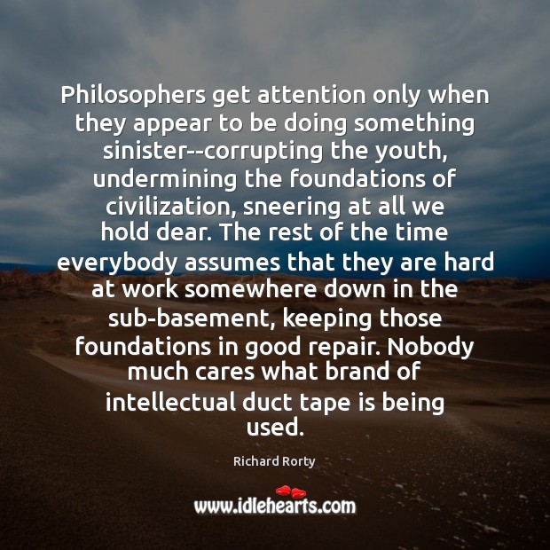 Philosophers get attention only when they appear to be doing something sinister–corrupting Richard Rorty Picture Quote