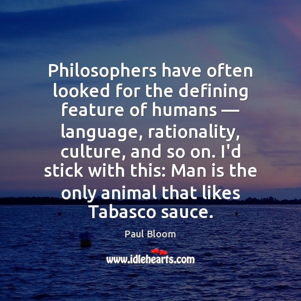 Philosophers have often looked for the defining feature of humans — language, rationality, Paul Bloom Picture Quote
