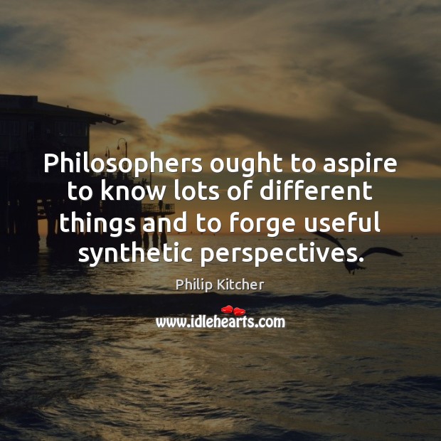 Philosophers ought to aspire to know lots of different things and to Image