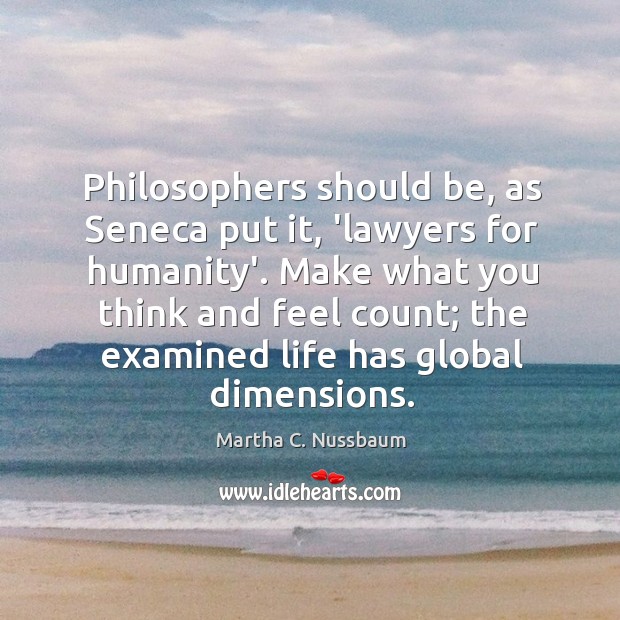 Philosophers should be, as Seneca put it, ‘lawyers for humanity’. Make what Image