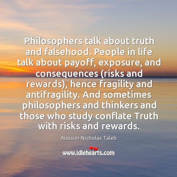 Philosophers talk about truth and falsehood. People in life talk about payoff, Image