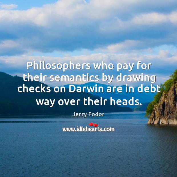Philosophers who pay for their semantics by drawing checks on Darwin are Jerry Fodor Picture Quote