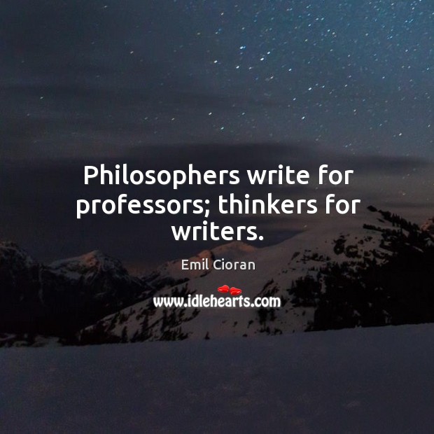 Philosophers write for professors; thinkers for writers. Emil Cioran Picture Quote
