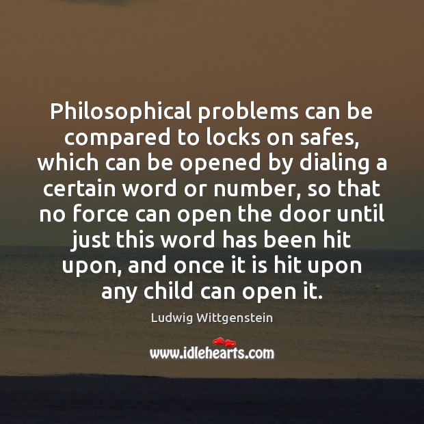 Philosophical problems can be compared to locks on safes, which can be Ludwig Wittgenstein Picture Quote