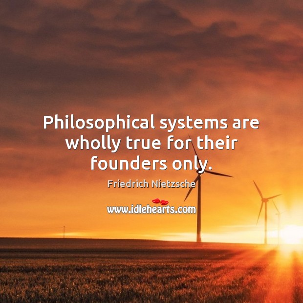 Philosophical systems are wholly true for their founders only. Image