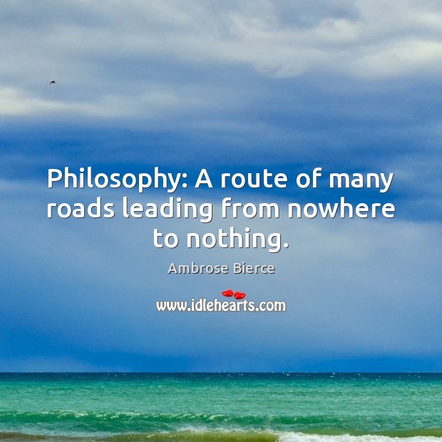 Philosophy: A route of many roads leading from nowhere to nothing. Image