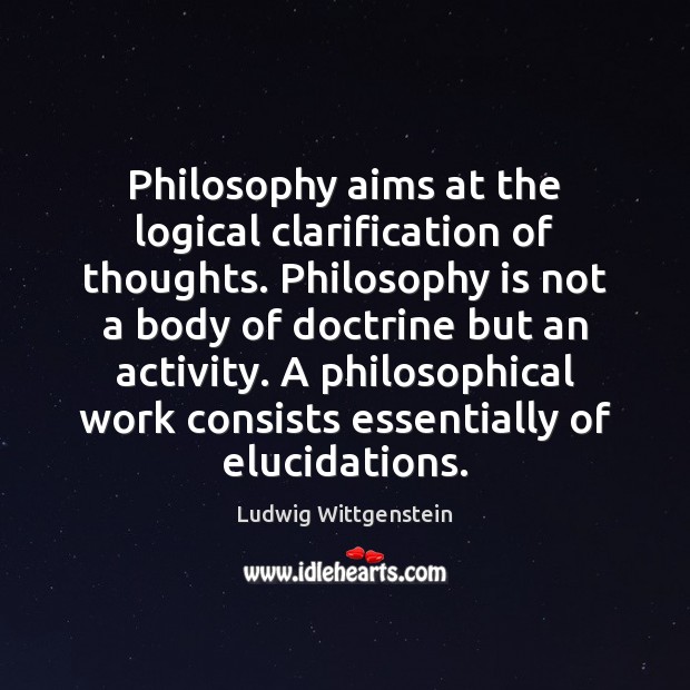 Philosophy aims at the logical clarification of thoughts. Philosophy is not a Image