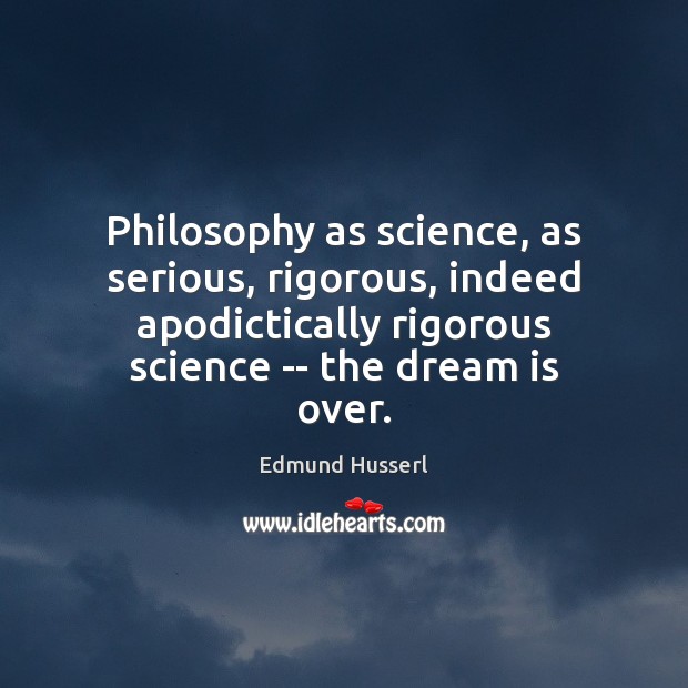 Philosophy as science, as serious, rigorous, indeed apodictically rigorous science — the Image