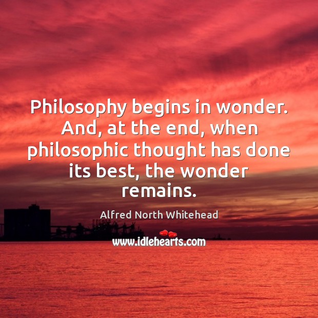 Philosophy begins in wonder. And, at the end, when philosophic thought has Alfred North Whitehead Picture Quote