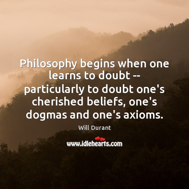 Philosophy begins when one learns to doubt — particularly to doubt one’s Will Durant Picture Quote