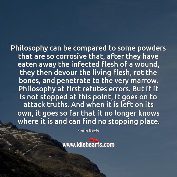 Philosophy can be compared to some powders that are so corrosive that, Pierre Bayle Picture Quote