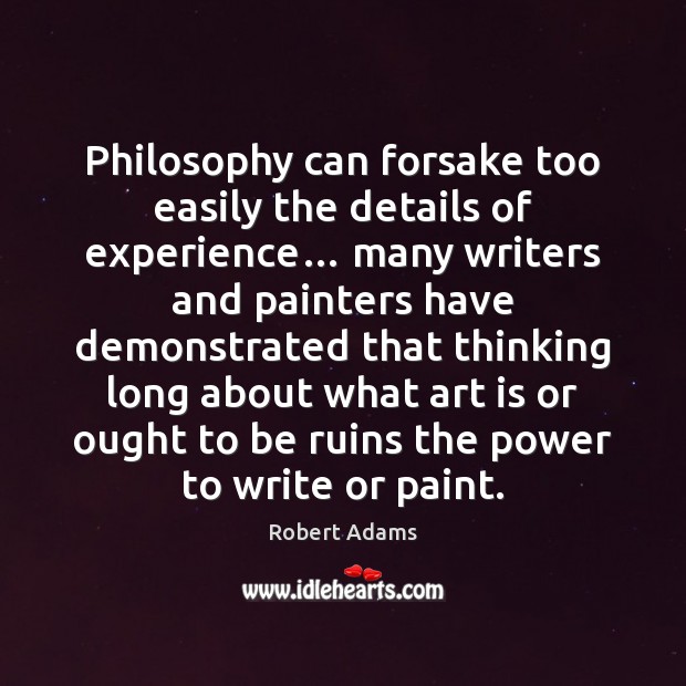 Philosophy can forsake too easily the details of experience… many writers and Robert Adams Picture Quote