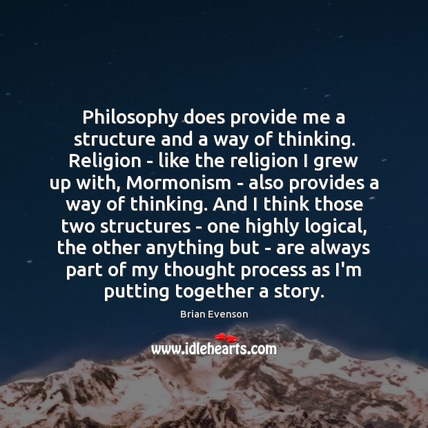 Philosophy does provide me a structure and a way of thinking. Religion Brian Evenson Picture Quote
