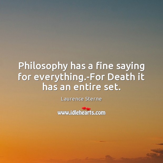 Philosophy has a fine saying for everything.-For Death it has an entire set. Laurence Sterne Picture Quote