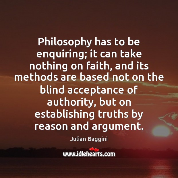 Philosophy has to be enquiring; it can take nothing on faith, and Image