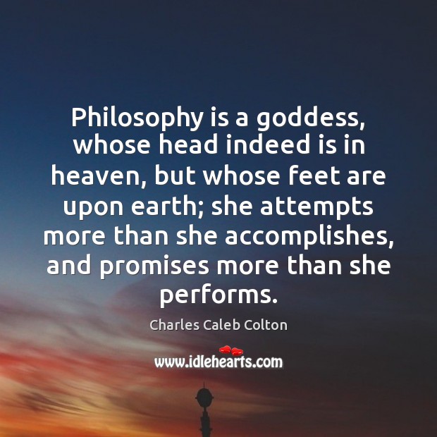 Philosophy is a Goddess, whose head indeed is in heaven, but whose Charles Caleb Colton Picture Quote