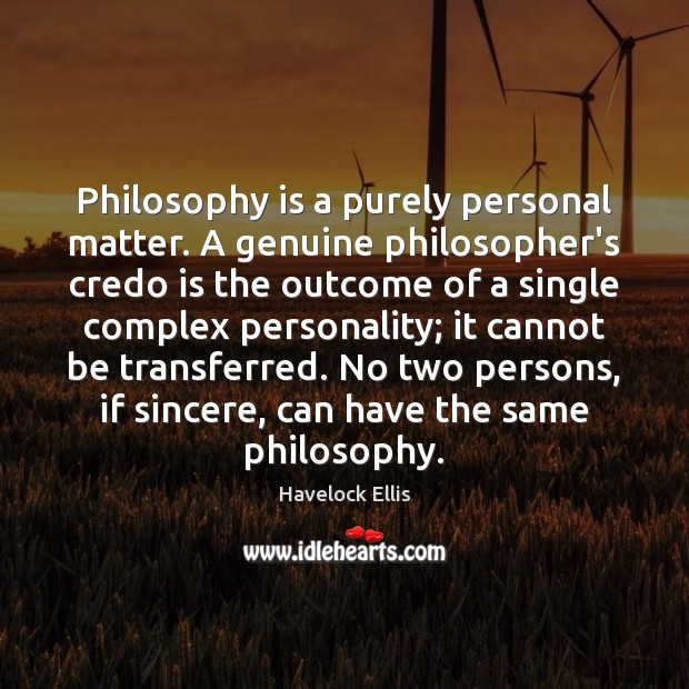 Philosophy is a purely personal matter. A genuine philosopher’s credo is the Image