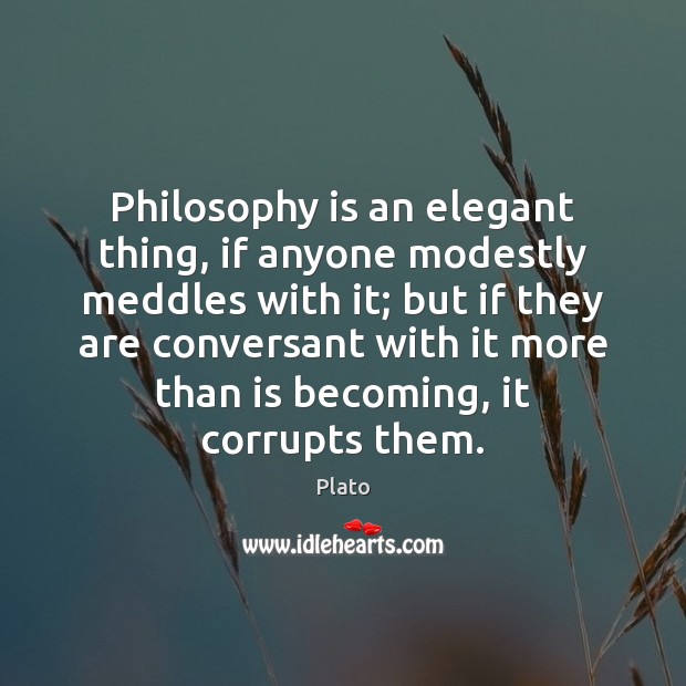 Philosophy is an elegant thing, if anyone modestly meddles with it; but Plato Picture Quote