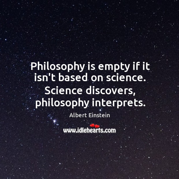 Philosophy is empty if it isn’t based on science. Science discovers, philosophy Image