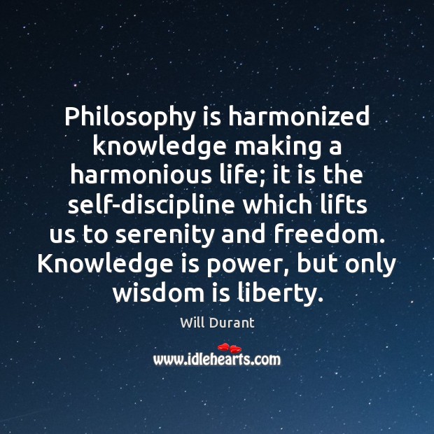 Philosophy is harmonized knowledge making a harmonious life; it is the self-discipline Wisdom Quotes Image