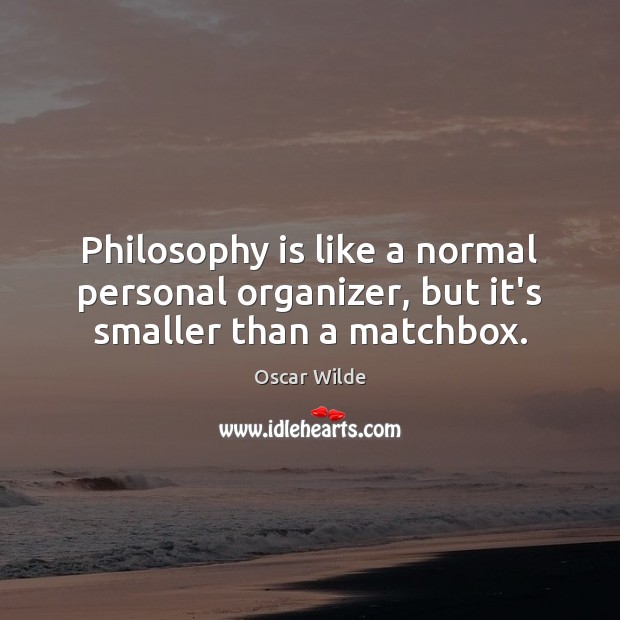 Philosophy is like a normal personal organizer, but it’s smaller than a matchbox. Oscar Wilde Picture Quote